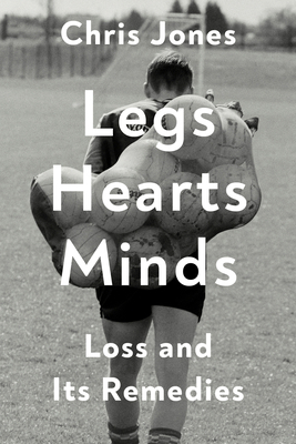 Legs Hearts Minds: Loss and Its Remedies 0593730933 Book Cover