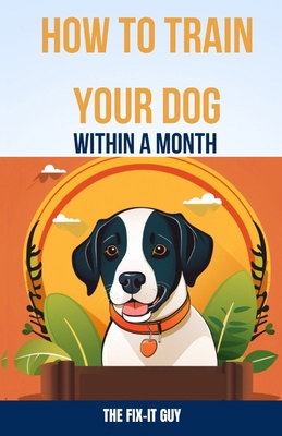 How to Train Your Dog Within a Month: The Begin... B0CP5PT757 Book Cover