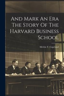 And Mark An Era The Story Of The Harvard Busine... 1022895877 Book Cover