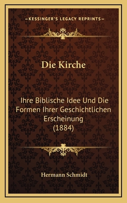 Die Kirche: Ihre Biblische Idee Und Die Formen ... [German] 1168569435 Book Cover