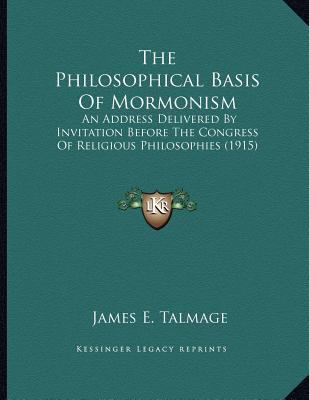 The Philosophical Basis Of Mormonism: An Addres... 1165579111 Book Cover