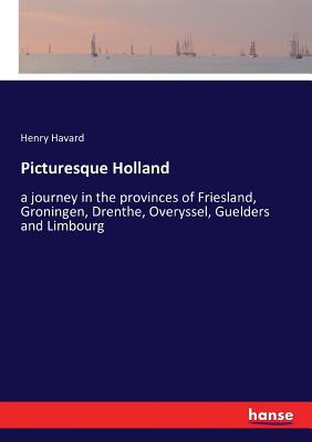 Picturesque Holland: a journey in the provinces... 3743438143 Book Cover