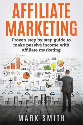 Affiliate Marketing: Proven Step By Step Guide ... 1537626736 Book Cover