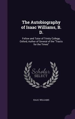 The Autobiography of Isaac Williams, B. D.: Fel... 135905233X Book Cover
