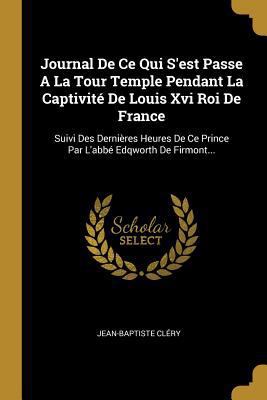 Journal De Ce Qui S'est Passe A La Tour Temple ... [French] 0341046299 Book Cover