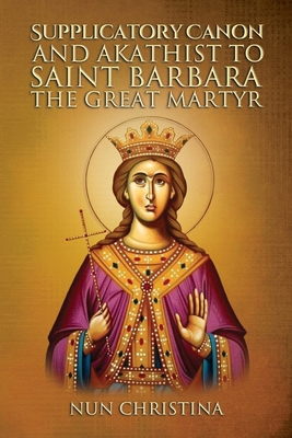 Supplicatory Canon and Akathist to Saint Barbar... B0BMSZLBW9 Book Cover