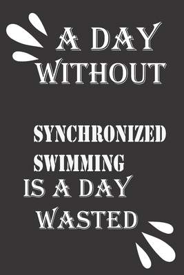 A day without synchronized swimming is a day wa... 1656304430 Book Cover