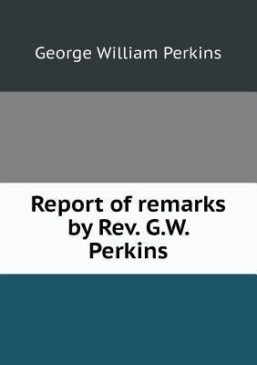 Report of remarks by Rev. G.W. Perkins 5518604009 Book Cover