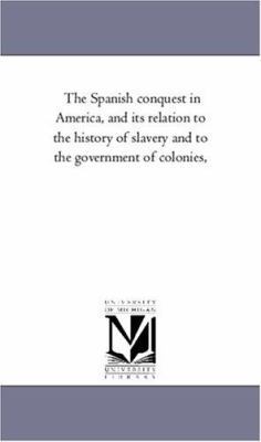 The Spanish Conquest in America, and Its Relati... 1425550983 Book Cover