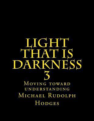 Light that is darkness 3: Moving toward underst... 1545351538 Book Cover