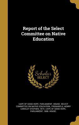 Report of the Select Committee on Native Education 1372570217 Book Cover