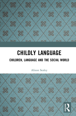 Childly Language: Children, Language and the So... 1138437646 Book Cover