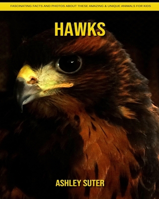 Hawks: Fascinating Facts and Photos about These Amazing & Unique Animals for Kids