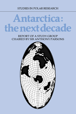 Antarctica: The Next Decade: Report of a Group ... 0521331811 Book Cover