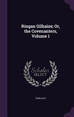 Ringan Gilhaize; Or, the Covenanters, Volume 1 1357833113 Book Cover