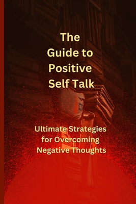 The Guide to Positive Self Talk: Ultimate Strat... B0BW2VKKVP Book Cover