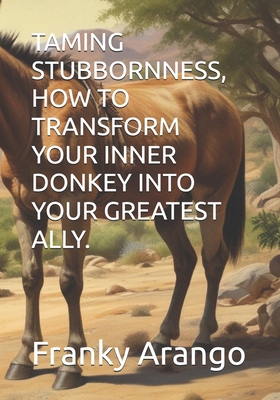 Taming Stubbornness, How to Transform Your Inne... B0DBHM2YHZ Book Cover