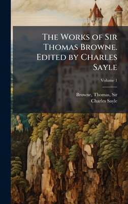 The Works of Sir Thomas Browne. Edited by Charl... 1025188535 Book Cover