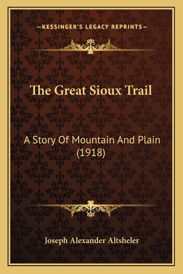 The Great Sioux Trail: A Story Of Mountain And ... 1164190512 Book Cover