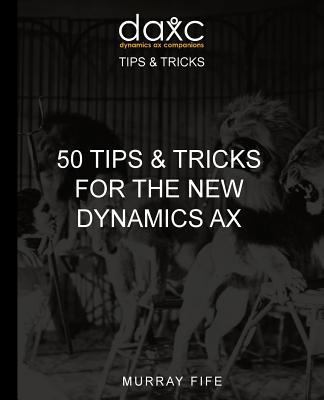 50 Tips & Tricks for the New Dynamics AX 1522902112 Book Cover