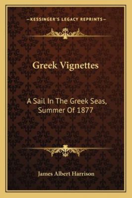 Greek Vignettes: A Sail In The Greek Seas, Summ... 116323589X Book Cover