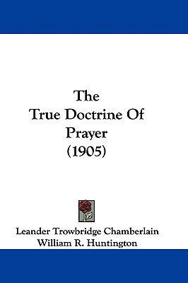 The True Doctrine of Prayer (1905) 1104551497 Book Cover