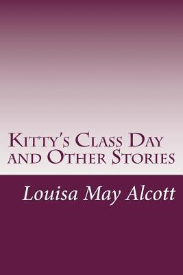 Kitty's Class Day and Other Stories 1497535905 Book Cover