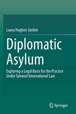 Diplomatic Asylum: Exploring a Legal Basis for ... 3030730484 Book Cover