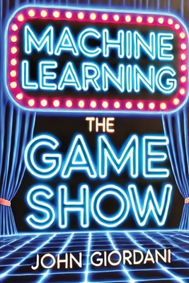Machine Learning: The Game Show B0GWN8CW2N Book Cover