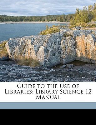 Guide to the Use of Libraries: Library Science ... 1175541702 Book Cover