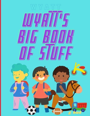 Wyatt's Big Book of Stuff B08ZPWTX7L Book Cover