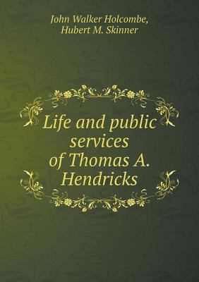 Life and public services of Thomas A. Hendricks 5518934432 Book Cover