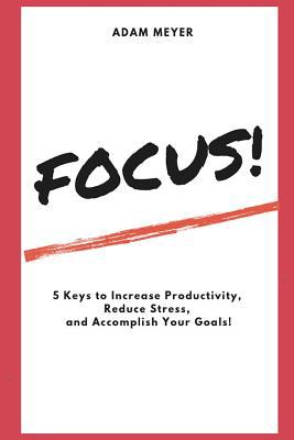 Focus!: 5 Keys to Increase Productivity, Reduce... 1980432260 Book Cover