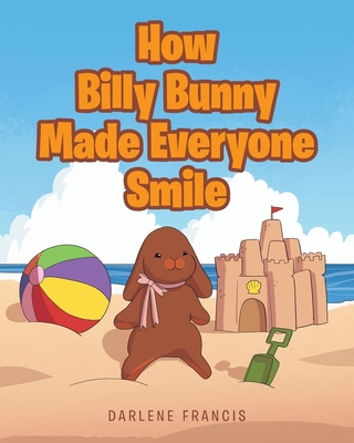 How Billy Bunny Made Everyone Smile 1645594645 Book Cover