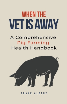 When The Vet Is Away: A Comprehensive Pig Farmi... B0CJ2JZND1 Book Cover