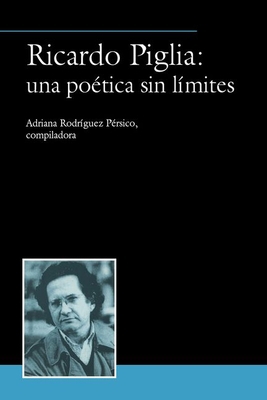 Ricardo Piglia: Una Poética Sin Límites 1930744196 Book Cover