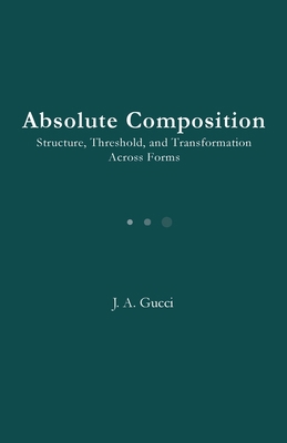Absolute Composition: Structure, Threshold, and... B0GR8F63YS Book Cover