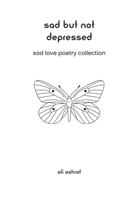 Sad But Not Depressed: Sad Love Poetry Collection B0BGCD74V1 Book Cover