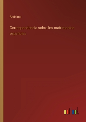 Correspondencia sobre los matrimonios españoles [Spanish] 3368102087 Book Cover