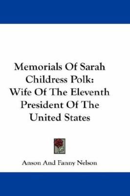 Memorials Of Sarah Childress Polk: Wife Of The ... 0548212074 Book Cover