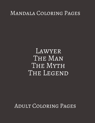 Mandala Coloring Pages Lawyer The Man The Myth The Legend: Adult Coloring books. Stress Relieving Coloring Pages. Gifts For Lawyers. B088BDC7HN Book Cover