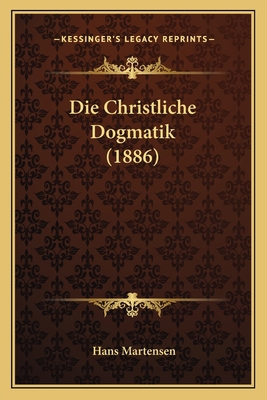 Die Christliche Dogmatik (1886) [German] 1168474566 Book Cover