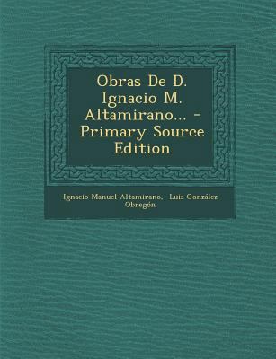 Obras De D. Ignacio M. Altamirano... - Primary ... [Spanish] 1294569473 Book Cover