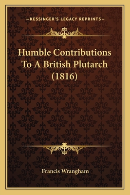 Humble Contributions To A British Plutarch (1816) 1165382520 Book Cover