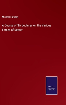 A Course of Six Lectures on the Various Forces ... 3375097212 Book Cover