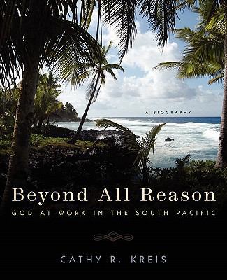 Beyond All Reason: God at Work in the South Pac... 1414115512 Book Cover