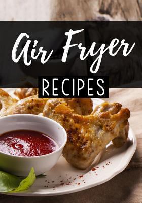 Air Fryer Recipes: Blank Recipe Book To Write In Cookbook Organizer