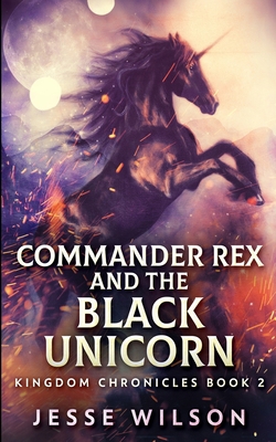 Commander Rex And The Black Unicorn (Kingdom Ch... 1715757254 Book Cover