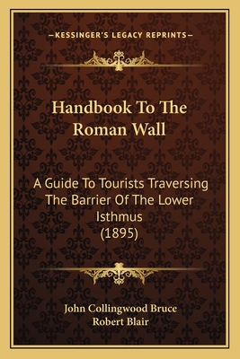 Handbook To The Roman Wall: A Guide To Tourists... 1164664212 Book Cover
