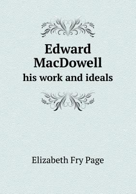 Edward MacDowell his work and ideals 5518590482 Book Cover